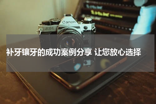  补牙镶牙的成功案例分享 让您放心选择