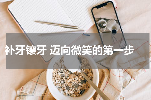  补牙镶牙 迈向微笑的第一步
