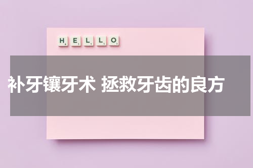  补牙镶牙术 拯救牙齿的良方