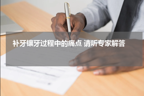   补牙镶牙过程中的痛点 请听专家解答 