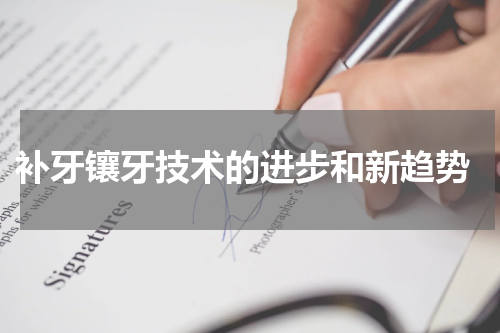  补牙镶牙技术的进步和新趋势