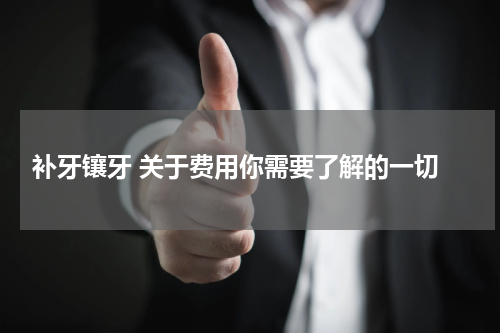  补牙镶牙 关于费用你需要了解的一切