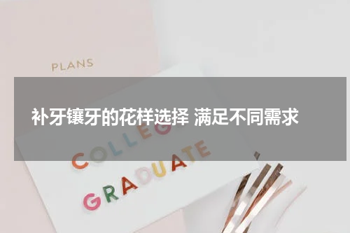  补牙镶牙的花样选择 满足不同需求