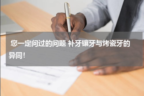  您一定问过的问题 补牙镶牙与烤瓷牙的异同！
