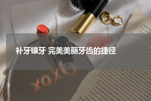   补牙镶牙 完美美丽牙齿的捷径 
