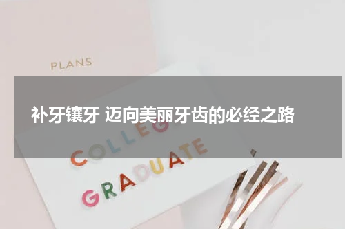  补牙镶牙 迈向美丽牙齿的必经之路