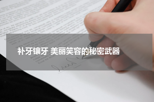  补牙镶牙 美丽笑容的秘密武器 