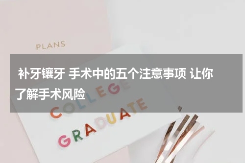  补牙镶牙 手术中的五个注意事项 让你了解手术风险
