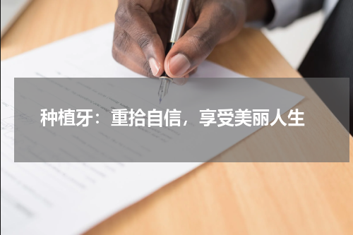  种植牙：重拾自信，享受美丽人生