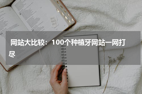  网站大比较：100个种植牙网站一网打尽