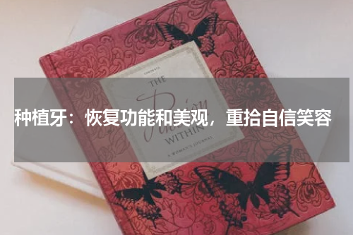  种植牙：恢复功能和美观，重拾自信笑容