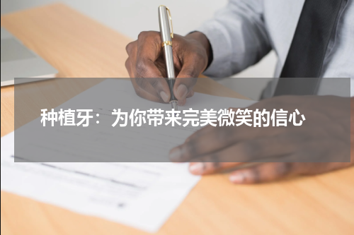  种植牙：为你带来完美微笑的信心
