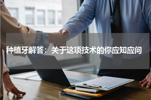  种植牙解答：关于这项技术的你应知应问