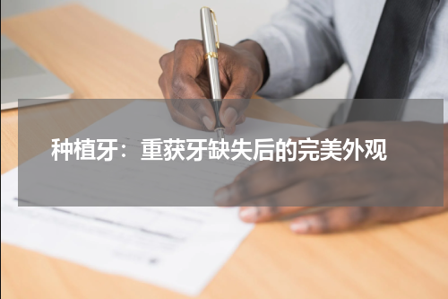  种植牙：重获牙缺失后的完美外观