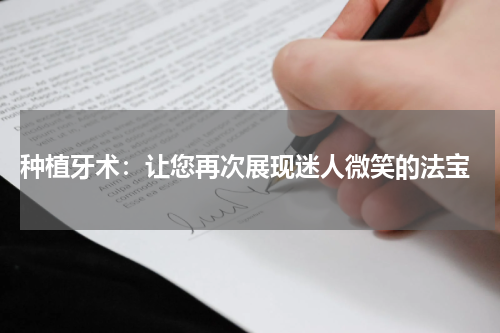  种植牙术：让您再次展现迷人微笑的法宝