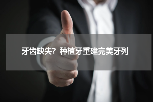  牙齿缺失？种植牙重建完美牙列