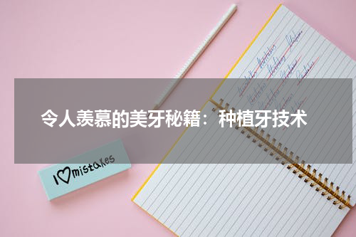  令人羡慕的美牙秘籍：种植牙技术