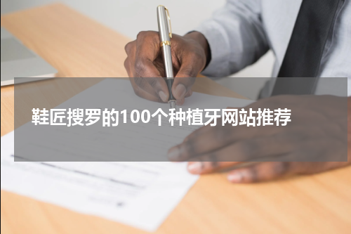  鞋匠搜罗的100个种植牙网站推荐
