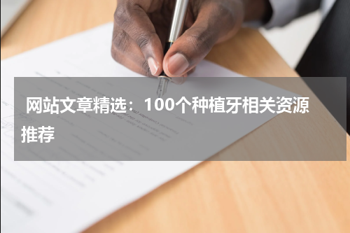  网站文章精选：100个种植牙相关资源推荐