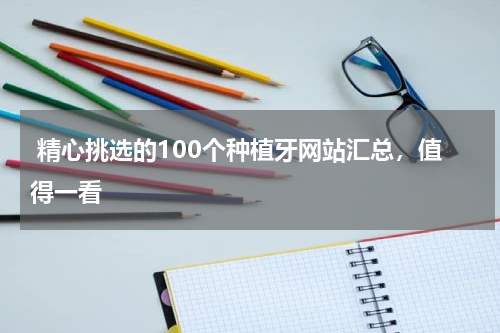  精心挑选的100个种植牙网站汇总，值得一看
