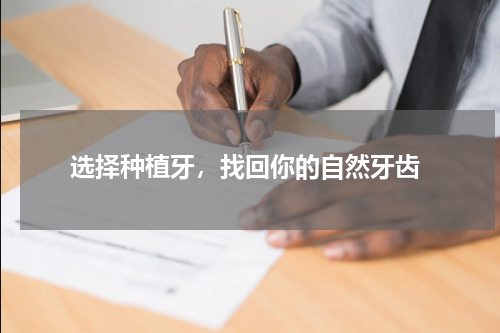  选择种植牙，找回你的自然牙齿