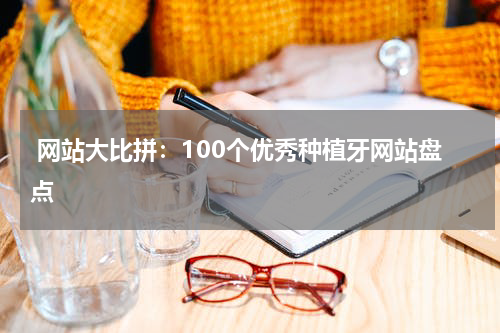  网站大比拼：100个优秀种植牙网站盘点
