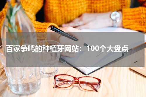 百家争鸣的种植牙网站：100个大盘点