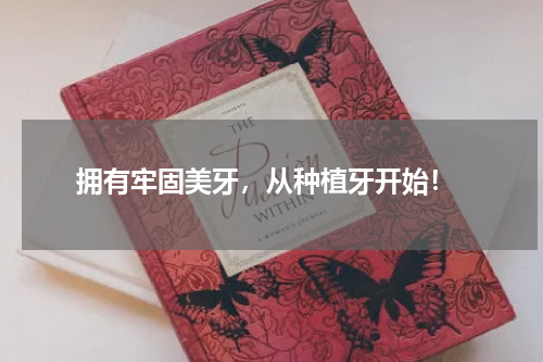  拥有牢固美牙，从种植牙开始！