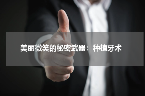  美丽微笑的秘密武器：种植牙术