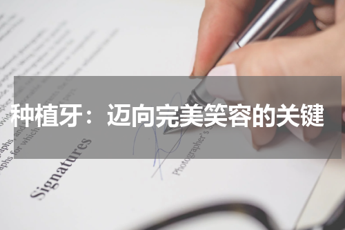  种植牙：迈向完美笑容的关键
