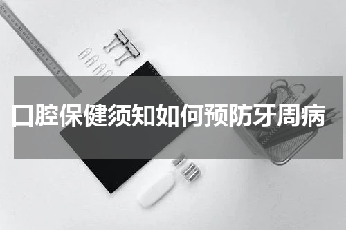  口腔保健须知如何预防牙周病