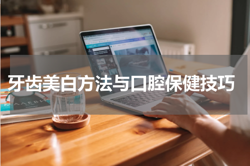  牙齿美白方法与口腔保健技巧