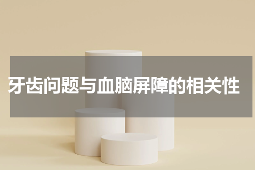  牙齿问题与血脑屏障的相关性