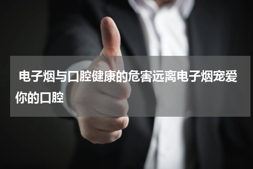  电子烟与口腔健康的危害远离电子烟宠爱你的口腔