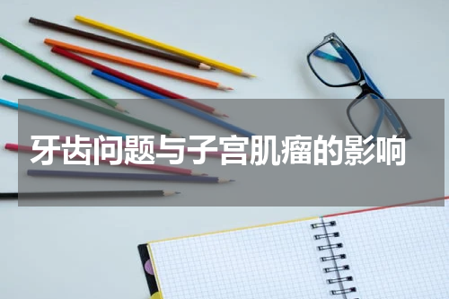  牙齿问题与子宫肌瘤的影响