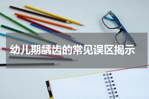  幼儿期龋齿的常见误区揭示