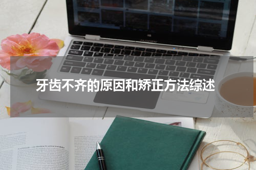  牙齿不齐的原因和矫正方法综述