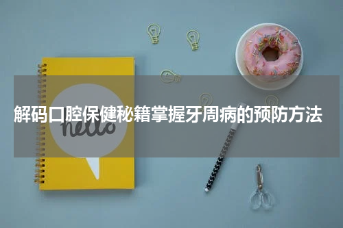  解码口腔保健秘籍掌握牙周病的预防方法