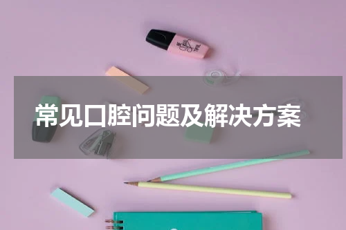  常见口腔问题及解决方案