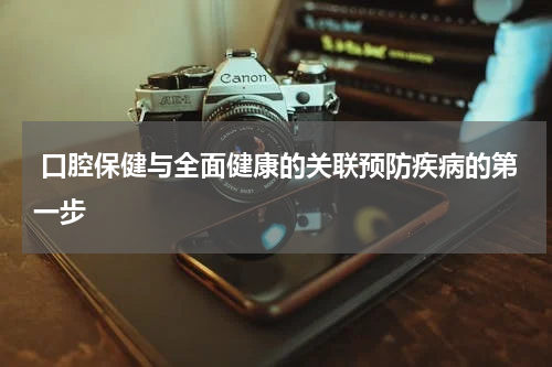  口腔保健与全面健康的关联预防疾病的第一步