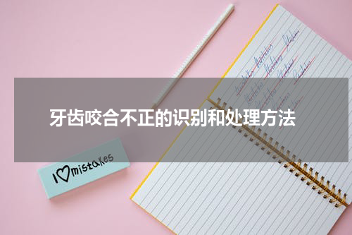  牙齿咬合不正的识别和处理方法