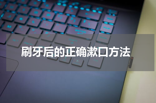  刷牙后的正确漱口方法