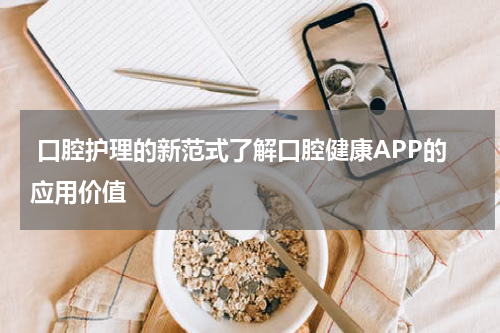  口腔护理的新范式了解口腔健康APP的应用价值