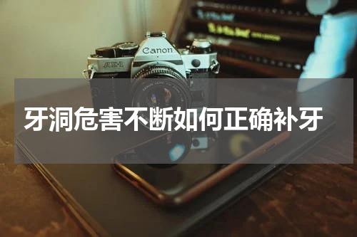  牙洞危害不断如何正确补牙