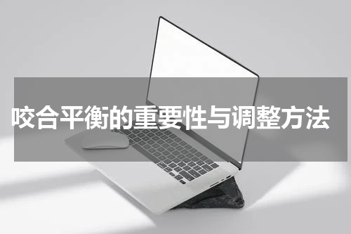  咬合平衡的重要性与调整方法