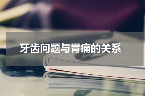  牙齿问题与胃痛的关系