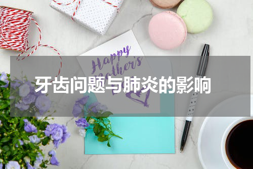 牙齿问题与肺炎的影响