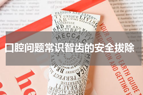  口腔问题常识智齿的安全拔除
