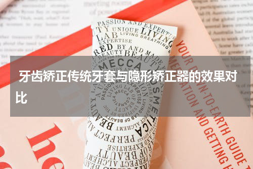  牙齿矫正传统牙套与隐形矫正器的效果对比