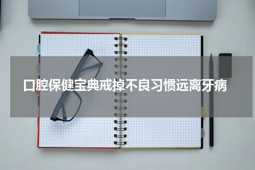  口腔保健宝典戒掉不良习惯远离牙病